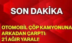 Otomobil Çöp Kamyonuna Arkadan Çarptı: 2’i Ağır Yaralı!
