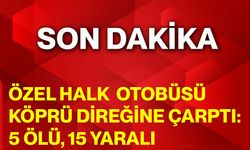 Özel Halk Otobüsü Köprü Direğine Çarptı: 5 Ölü, 15 Yaralı