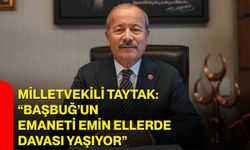 Milletvekili Taytak: “Başbuğ’un Emaneti Emin Ellerde, Davası Yaşıyor”