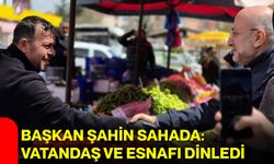 Başkan Şahin Sahada: Vatandaş ve Esnafı Dinledi