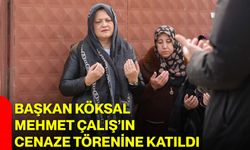 Başkan Köksal, Mehmet Çalış’ın Cenaze Törenine Katıldı