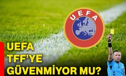 UEFA TFF’ye güvenmiyor mu?