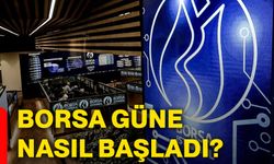 Borsa güne nasıl başladı?