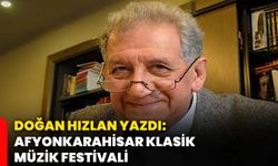 Doğan Hızlan yazdı: Afyonkarahisar Klasik Müzik Festivali