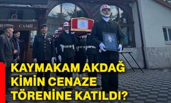 Kaymakam Akdağ, kimin cenaze törenine katıldı?
