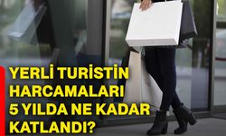 Yerli turistin harcamaları 5 yılda ne kadar katlandı?