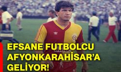 Efsane futbolcu Afyonkarahisar’a geliyor!