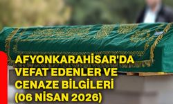 Afyonkarahisar'da vefat edenler ve cenaze bilgileri (06 Nisan 2026)
