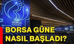 Borsa güne nasıl başladı?