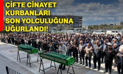 Çifte cinayet kurbanları son yolculuğuna uğurlandı!
