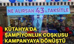 Kütahya’da şampiyonluk coşkusu kampanyaya dönüştü
