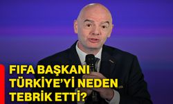 FIFA Başkanı Türkiye’yi neden Tebrik etti?