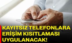 Kayıtsız Telefonlara Erişim Kısıtlaması Uygulanacak