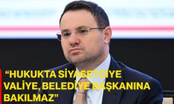 “Hukukta Siyasetçiye, Valiye, Belediye Başkanına Bakılmaz”