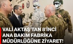 Vali Aktaş’tan 8’inci Ana Bakım Fabrika Müdürlüğüne Ziyaret