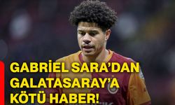 Gabriel Sara’dan Galatasaray’a kötü haber!