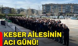 Keser ailesinin acı günü!