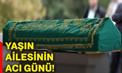 Yaşın ailesinin acı günü!