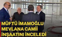 Müftü İmamoğlu Mevlana Camii İnşaatını İnceledi