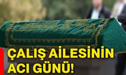 Çalış ailesinin acı günü!