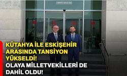 Kütahya ile Eskişehir arasında tansiyon yükseldi! Olaya milletvekilleri de dahil oldu!