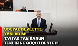 Sosyal devlette yeni adım: Taytak’tan kanun teklifine güçlü destek!