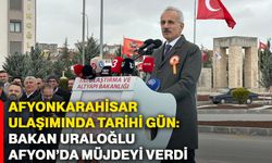Afyonkarahisar ulaşımında tarihi gün: Bakan Uraloğlu Afyon’da müjdeyi verdi