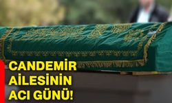 Candemir ailesinin acı günü!