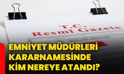 Emniyet Müdürleri Kararnamesinde kim nereye atandı?