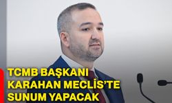 TCMB Başkanı Karahan Meclis’te sunum yapacak