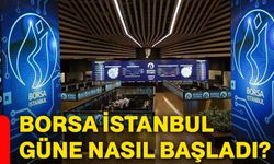 Borsa İstanbul güne nasıl başladı?