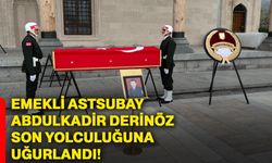 Emekli Astsubay Abdulkadir Derinöz son yolculuğuna uğurlandı!
