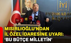 Mısırlıoğlu’ndan İl Özel İdaresine uyarı: ‘Bu bütçe milletin’