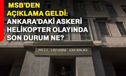 MSB’den açıklama geldi: Ankara’daki askeri helikopter olayında son durum ne?