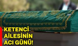 Ketenci ailesinin acı günü!