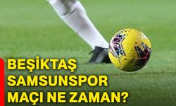 Beşiktaş Samsunspor maçı ne zaman?