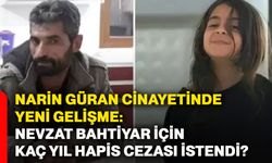 Narin Güran cinayetinde yeni gelişme: Nevzat Bahtiyar için kaç yıl hapis cezası istendi?