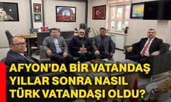Afyonkarahisar’da bir vatandaş yıllar sonra nasıl Türk vatandaşı oldu?