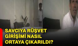 Savcıya rüşvet girişimi nasıl ortaya çıkarıldı?