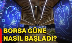 Borsa güne nasıl başladı?