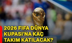 2026 FIFA Dünya Kupası’na kaç takım katılacak?