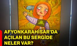 Afyonkarahisar’da açılan bu sergide neler var?