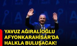 Yavuz Ağıralioğlu Afyonkarahisar’da halkla buluşacak!