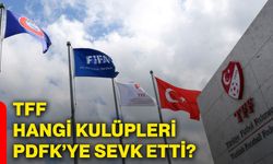 TFF hangi kulüpleri PDFK’ye sevk etti?