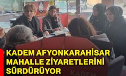 KADEM Afyonkarahisar mahalle ziyaretlerini sürdürüyor