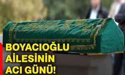Boyacıoğlu ailesinin acı günü!