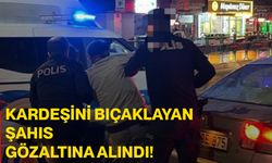 Kardeşini bıçaklayan şahıs gözaltına alındı: 1 yaralı