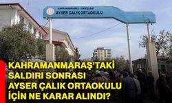 Kahramanmaraş’taki saldırı sonrası Ayser Çalık Ortaokulu için ne karar alındı?