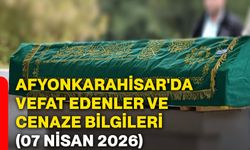 Afyonkarahisar'da vefat edenler ve cenaze bilgileri (07 Nisan 2026)