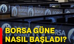 Borsa güne nasıl başladı?
